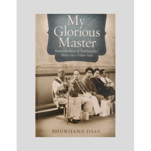 My Glorious Master – Remembrances of Prabhupada’s Mercy